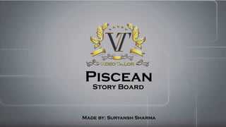 Piscean
Story Board
Made by: Suryansh Sharma
 