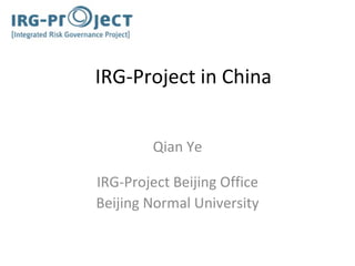 IRG-Project in China Qian Ye IRG-Project Beijing Office Beijing Normal University 