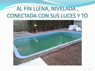 AL FIN LLENA, NIVELADA ,
CONECTADA CON SUS LUCES Y TÓ




                               10
 