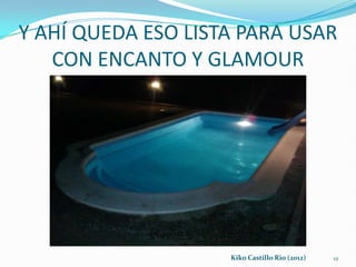 Y AHÍ QUEDA ESO LISTA PARA USAR
   CON ENCANTO Y GLAMOUR




                    Kiko Castillo Rio (2012)   12
 