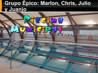 Grupo Épico: Marlon, Chris, Julio
y Juanjo
 