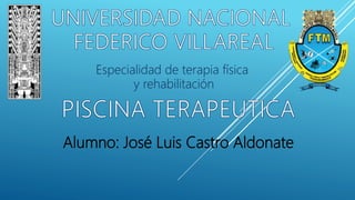 Especialidad de terapia física
y rehabilitación
Alumno: José Luis Castro Aldonate
 