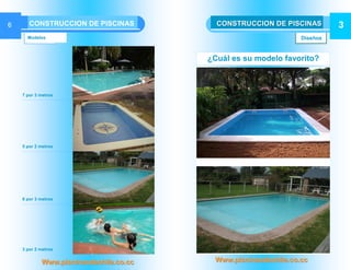 6      CONSTRUCCION DE PISCINAS           CONSTRUCCION DE PISCINAS        3
      Modelos                                                   Diseños


                                        ¿Cuál es su modelo favorito?



    7 por 3 metros




    5 por 2 metros




    6 por 3 metros




    3 por 2 metros


            Www.piscinasdechile.co.cc    Www.piscinasdechile.co.cc
 