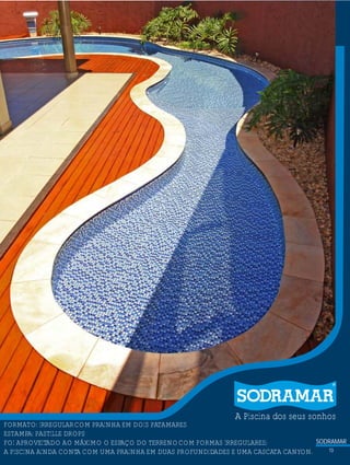 ?

A Piscina dos seus sonhos

FORMATO: IRREGULAR COM PRAINHA EM DOIS PATAMARES
ESTAMPA: PASTILLE DROPS
SODRAMAR
FOI APROVEITADO AO MÁXIMO O ESPAÇO DO TERRENO COM FORMAS IRREGULARES;
13
A PISCINA AINDA CONTA COM UMA PRAINHA EM DUAS PROFUNDIDADES E UMA CASCATA CANYON.

 