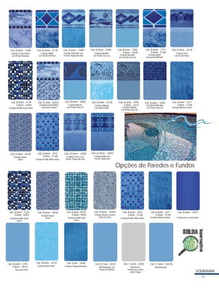 Cód. (0.6mm - 7204)

Cód. (0.6mm - 3714)

Cód. (0.6mm - 2409)

Estampa Village
com Parede Mármore

Estampa Diamante com
Parede Chapiscado Azul

Estampa Abrolhos
com Parede Azul Liso

Cód. (0.6mm - 5139
0.8mm - 6497)

Cód. (0.6mm - 6033)

Cód. (0.6mm - 2398
0.8mm - 2420)

Cód. (0.6mm - 2394)

Estampa Estrela Marine
com Parede Mármore

Estampa Pastille Drops Inteiro

Cód. (0.6mm - 6034)
Estampa Square
Inteiro

Estampa Estrela Marine
com parede Square

Cód. (0.6mm - 2415
0.8mm - 5130)
Estampa Pastille White Inteiro

Cód. (0.6mm - 2400)

Cód. (0.6mm - 2410)

Estampa Maresia
com Parede Azul Liso

Estampa Dolphing
com parede Water

Cód. (0.6mm - 2408)

Cód. (0.6mm - 2413)
Estampa Oásis
com Parede Water

Estampa Village
com parede Mármore

Cód. (0.6mm - 2407)

Estampa Classic com
Parede Chapiscado Azul

Estampa Diamante
com Parede Azul Liso

Cód. (0.6mm - 3714
0.8mm - 5129)

Estampa Apolo com
Parede Chapiscado

Cód. (0.6mm - 2399
0.8mm - 2421)
Estampa Dolphing
com Parede Azul Liso

Cód. (0.6mm - 2405)
Estampa Pastille Blue
com Parede Azul Liso

Cód. (0.6mm - 2411
0.8mm - 5128)
Estampa Mármore Inteiro

Opções de Paredes e Fundos

Cód. (0.6mm - 5139
0.8mm - 6497)
Estampa Pastille Drops
Inteiro

Cód. (0.6mm - 2393
0.8mm - 2416 )
Azul Liso Inteiro

Cód. (0.6mm - 6034)
Estampa Square
Inteiro

Cód. (0.6mm 10579
0.8mm 11693)
Estampa Pastille Glass
inteiro

Cód. (0.6mm - 2412)

Cód. (0.6m - 2406)

Estampa Water Inteiro

Estampa Chapiscado Inteiro

Cód. (0.6mm - 10581)

Cód. (0.6mm - 2415
0.8mm - 5130)

Estampa Mosaico Clássico
inteiro (0,6mm)

Estampa Pastille White Inteiro

Cód. (0.7mm - 2422)

Cód. (1.0mm - 2424)

Vinil Reforçado com
Tramas de Poliéster

Vinil Atóxico
*Usado para revestir
caixas d'água

Cód. (0.6mm - 2411
0.8mm - 5128)

Cód. (0.6mm - 2497)

Estampa Mármore Inteiro

Estampa Azul escuro Inteiro

Cód. (1.5mm - 10618)
Vinil Reforçado

SODRAMAR
27

 