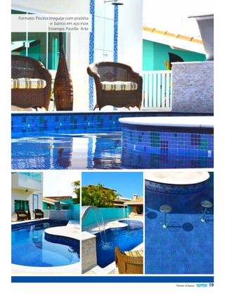 Formato: Piscina irregular com prainha
e banco em aço inox
Estampa: Pastille Arte

Formato: Piscina irregular
Estampa: Pastille Premium.

Piscinas & Saunas

19

 