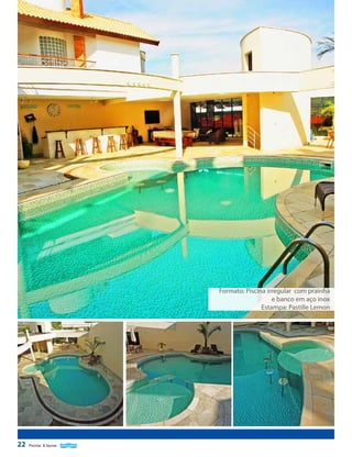 Formato: Piscina irregular com prainha
e banco em aço inox
Estampa: Pastille Lemon

22

Piscinas & Saunas

 