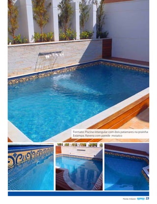 Formato: Piscina retangular com dois patamares na prainha
Estampa: Ravena com parede mosaico

Piscinas & Saunas

23

 