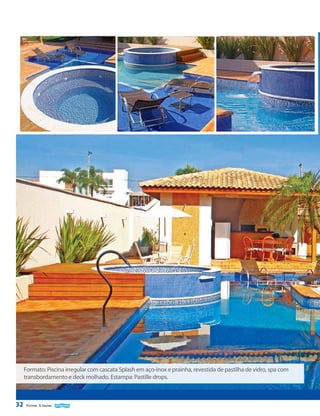 Formato: Piscina irregular com cascata Splash em aço-inox e prainha, revestida de pastilha de vidro, spa com
transbordamento e deck molhado. Estampa: Pastille drops.

32

Piscinas & Saunas

 