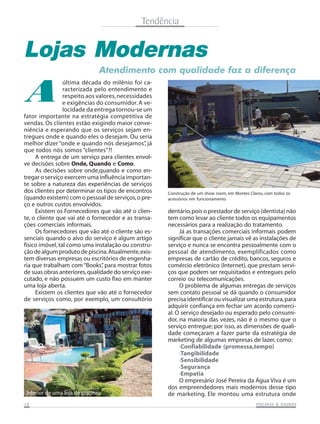 Tendência


Lojas Modernas
                                Atendimento com qualidade faz a diferença


A
                 última década do milênio foi ca-
                 racterizada pelo entendimento e
                 respeito aos valores, necessidades
                 e exigências do consumidor. A ve-
                 locidade da entrega tornou-se um
fator importante na estratégia competitiva de
vendas. Os clientes estão exigindo maior conve-
niência e esperando que os serviços sejam en-
tregues onde e quando eles o desejam. Ou seria
melhor dizer “onde e quando nós desejamos” já    ,
que todos nós somos “clientes”?!
     A entrega de um serviço para clientes envol-
ve decisões sobre Onde, Quando e Como.
     As decisões sobre onde,quando e como en-
tregar o serviço exercem uma influência importan-
te sobre a natureza das experiências de serviços
dos clientes por determinar os tipos de encontros     Construção de um show room, em Montes Claros, com todos os
(quando existem) com o pessoal de serviços, o pre-    acessórios em funcionamento
ço e outros custos envolvidos.
     Existem os Fornecedores que vão até o clien-     dentário, pois o prestador de serviço (dentista) não
te, o cliente que vai até o fornecedor e as transa-   tem como levar ao cliente todos os equipamentos
ções comerciais informais.                            necessários para a realização do tratamento.
     Os fornecedores que vão até o cliente são es-         Já as transações comerciais informais podem
senciais quando o alvo do serviço é algum artigo      significar que o cliente jamais vê as instalações de
físico imóvel, tal como uma instalação ou constru-    serviço e nunca se encontra pessoalmente com o
ção de algum produto de piscina. Atualmente, exis-    pessoal de atendimento, exemplificados como
tem diversas empresas ou escritórios de engenha-      empresas de cartão de crédito, bancos, seguros e
ria que trabalham com “Books” para mostrar fotos
                                ,                     comércio eletrônico (Internet), que prestam servi-
de suas obras anteriores, qualidade do serviço exe-   ços que podem ser requisitados e entregues pelo
cutado, e não possuem um custo fixo em manter         correio ou telecomunicações.
uma loja aberta.                                           O problema de algumas entregas de serviços
     Existem os clientes que vão até o fornecedor     sem contato pessoal se dá quando o consumidor
de serviços como, por exemplo, um consultório         precisa identificar ou visualizar uma estrutura, para
                                                      adquirir confiança em fechar um acordo comerci-
                                                      al. O serviço desejado ou esperado pelo consumi-
                                                      dor, na maioria das vezes, não é o mesmo que o
                                                      serviço entregue; por isso, as dimensões de quali-
                                                      dade começaram a fazer parte da estratégia de
                                                      marketing de algumas empresas de lazer, como:
                                                           ·Confiabilidade (promessa,tempo)
                                                           ·Tangibilidade
                                                           ·Sensibilidade
                                                           ·Segurança
                                                           ·Empatia
                                                           O empresário José Pereira da Água Viva é um
                                                      dos empreendedores mais modernos desse tipo
 Interior de uma loja de piscinas                     de marketing. Ele montou uma estrutura onde
18                                                                                                        SAUNAS
                                                                                               PISCINAS & SA UNAS
 