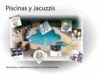 Piscinas y Jacuzzis




Accesorios, Instalaciones, Equipos y Entrenamiento
 
