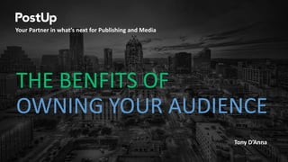 THE BENFITS OF
OWNING YOUR AUDIENCE
Your Partner in what’s next for Publishing and Media
Tony D’Anna
 
