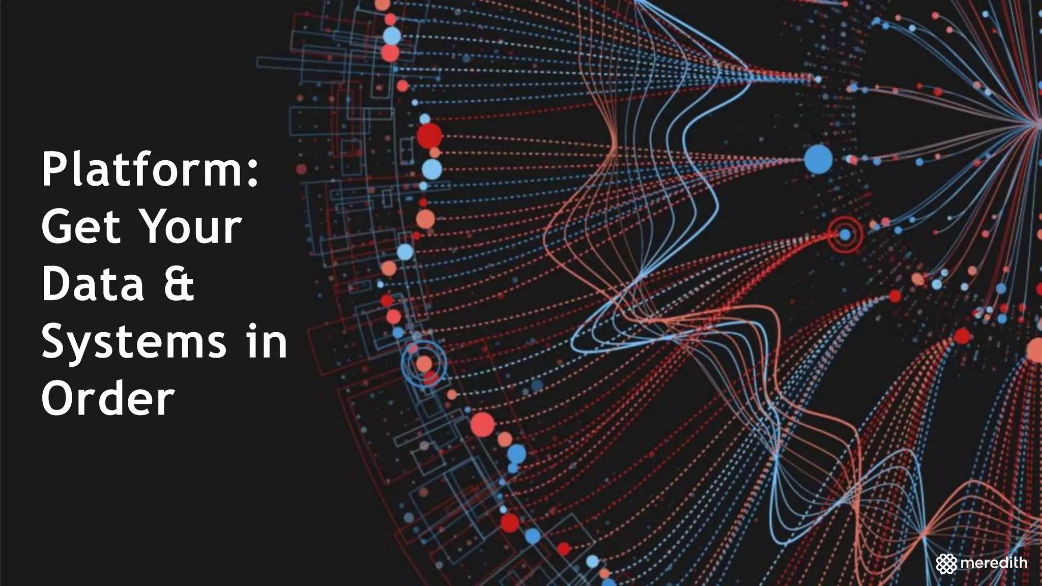 Platform:
Get Your
Data &
Systems in
Order
 