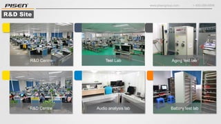 www.pisengroup.com + 400-088-9898
R&D Centre Audio analysis lab
R&D Site
R&D Centre Test Lab
Battery test lab
Aging test lab
 