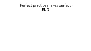 Perfect practice makes perfect
END
 