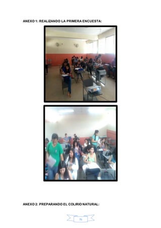 ANEXO 1: REALIZANDO LA PRIMERA ENCUESTA: 
ANEXO 2: PREPARANDO EL COLIRIO NATURAL: 
76 
 