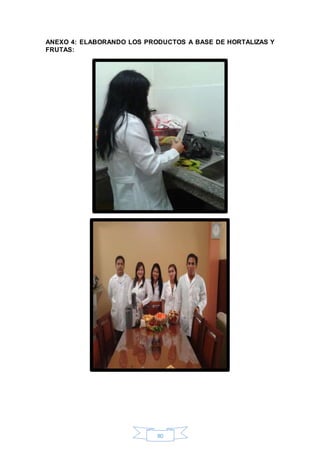 ANEXO 4: ELABORANDO LOS PRODUCTOS A BASE DE HORTALIZAS Y 
FRUTAS: 
80 
 