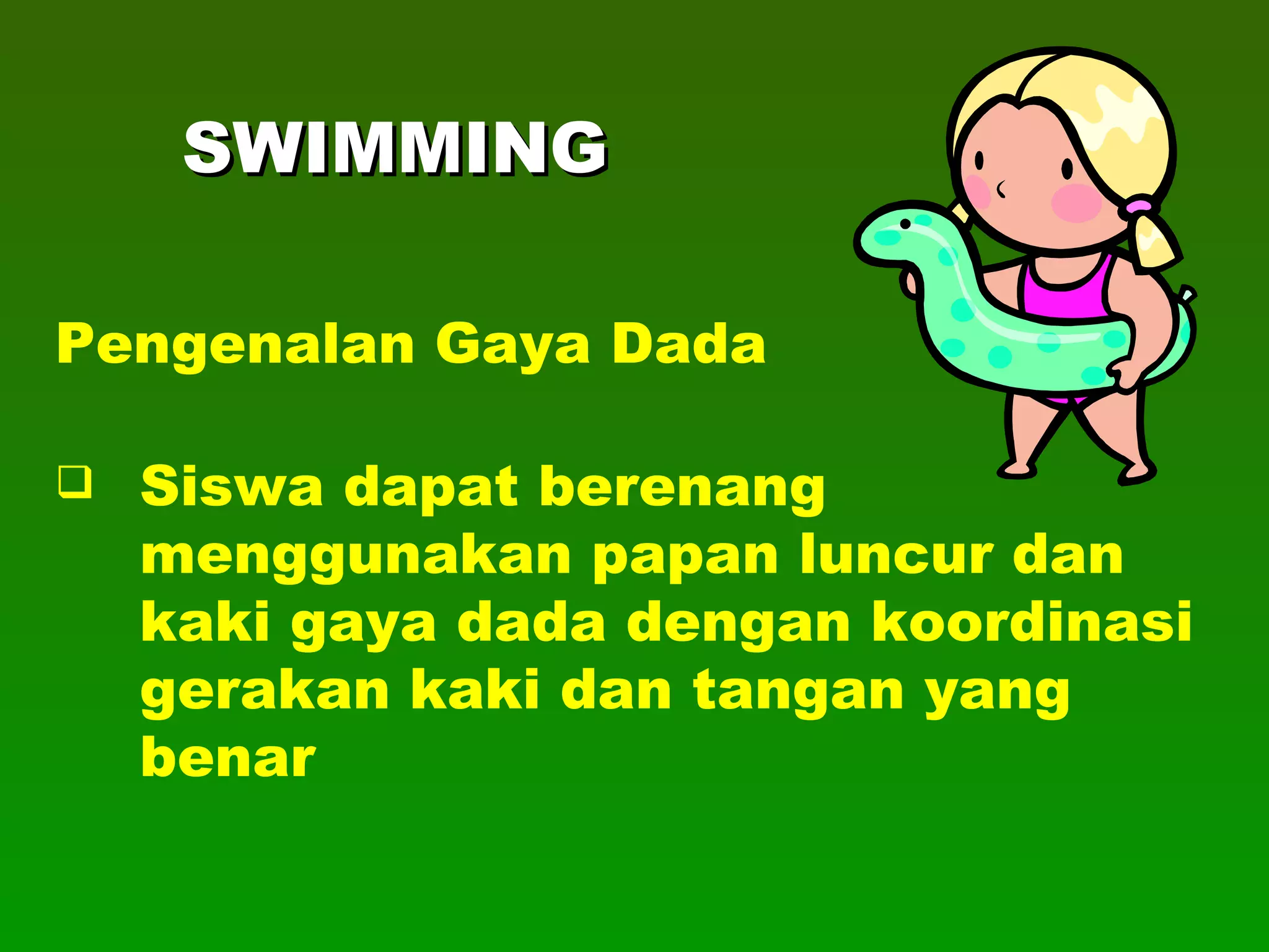 Pengenalan Gaya Dada Siswa dapat berenang menggunakan papan luncur dan kaki gaya dada dengan koordinasi gerakan kaki dan tangan yang benar SWIMMING 