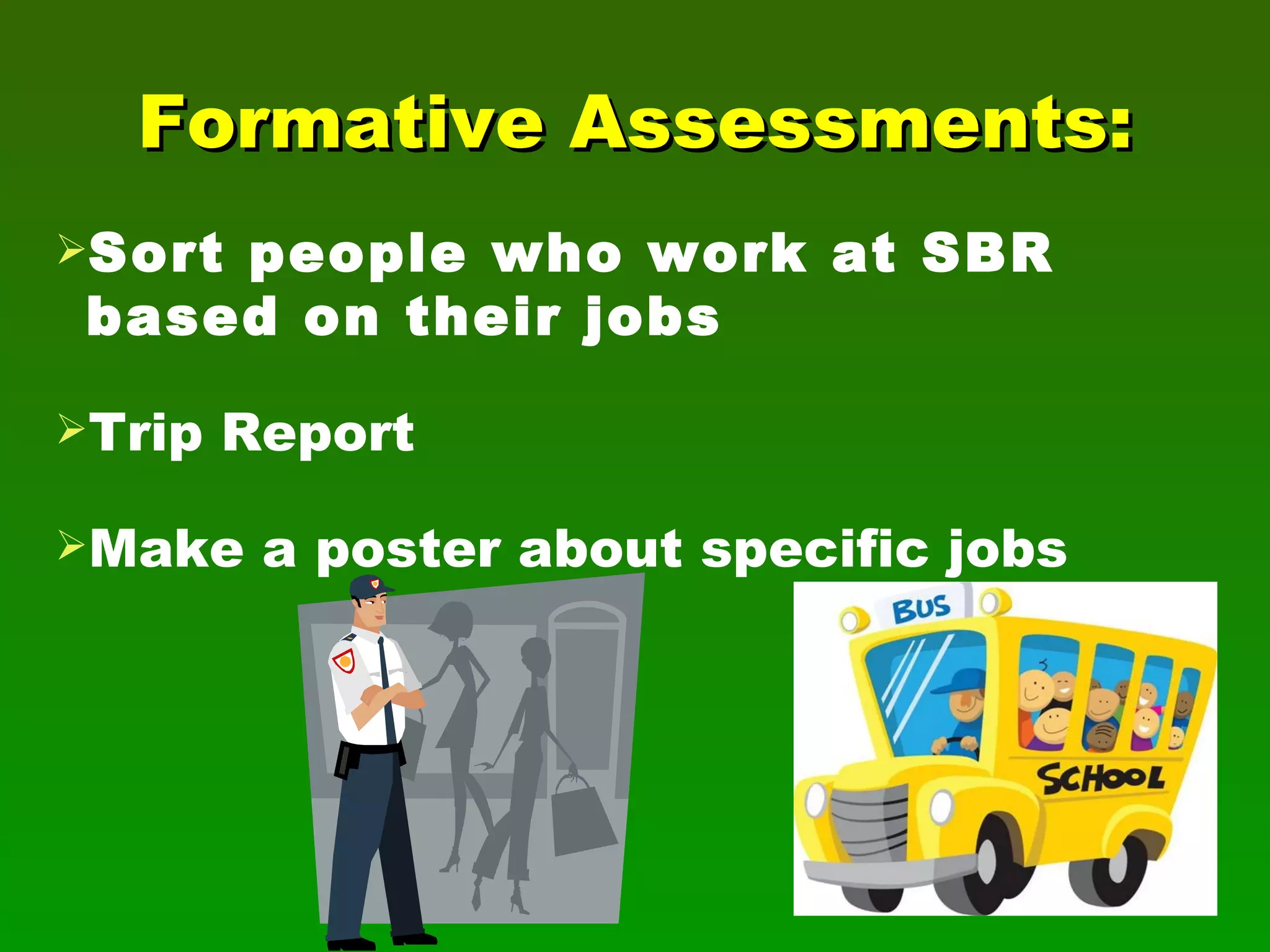 Formative Assessments: Sort people who work at SBR based on their jobs Trip Report Make a poster about specific jobs 