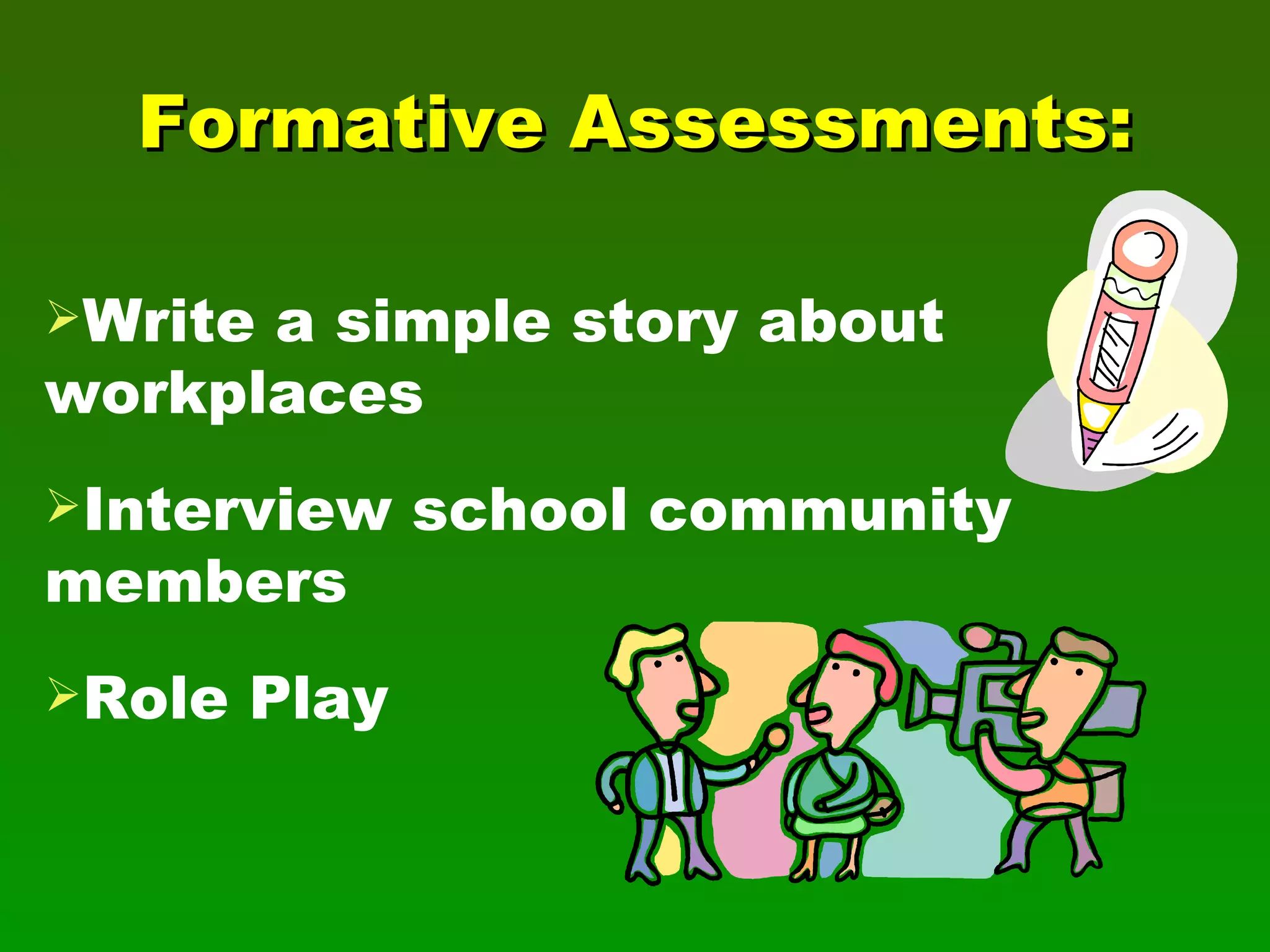 Formative Assessments: Write a simple story about workplaces Interview school community members Role Play 