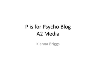 P is for Psycho Blog
      A2 Media
    Kianna Briggs
 