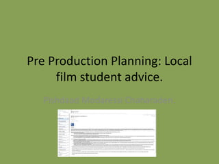 Pre Production Planning: Local
film student advice.
Pishdaad Modaressi Chaharaderi.
 