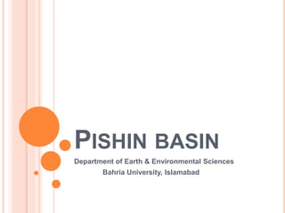 PISHIN BASIN
Department of Earth & Environmental Sciences
Bahria University, Islamabad
 