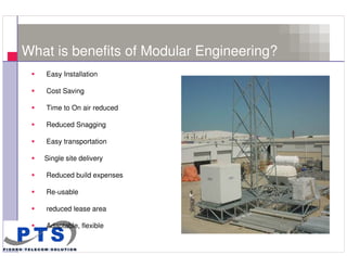 What is benefits of Modular Engineering?
        Easy Installation

        Cost Saving

        Time to On air reduced

        Reduced Snagging

        Easy transportation

        Single site delivery

        Reduced build expenses

        Re-usable

        reduced lease area

        Adaptable, flexible

10
 