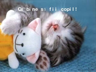 Ce bine să fii copil! 