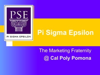 Pi Sigma Epsilon The   M arketing  F raternity  @   Cal Poly Pomona 