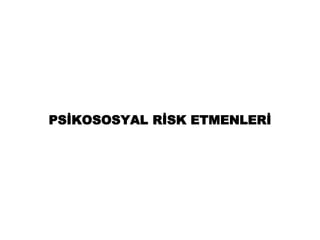PSİKOSOSYAL RİSK ETMENLERİ
Your company information
 