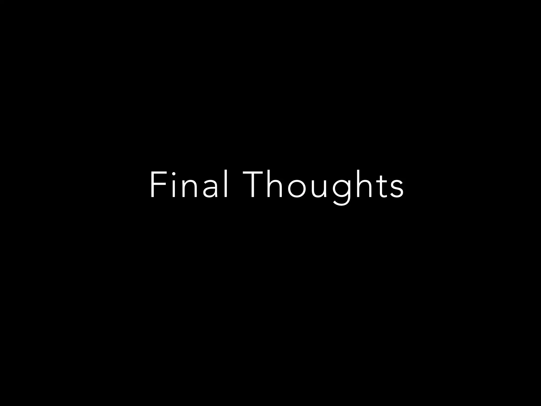 Final Thoughts
 