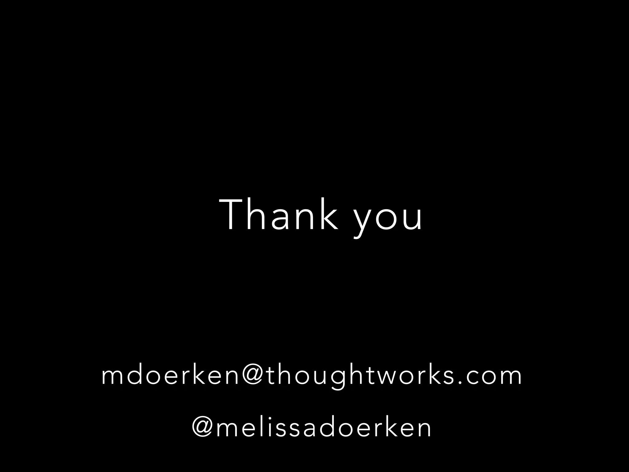 Thank you
mdoerken@thoughtworks.com
@melissadoerken
 