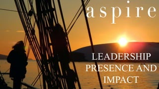 Aspire Leadership Presence and Impact Workshop Slides