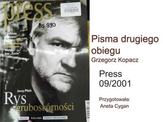 Pisma drugiego
obiegu
Grzegorz Kopacz
Press
09/2001
Przygotowała:
Aneta Cygan
 