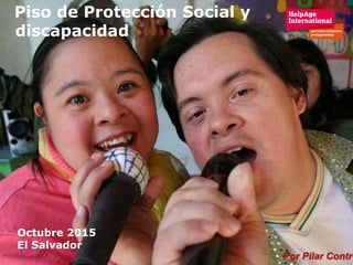 Por Pilar Contre
Octubre 2015
El Salvador
Piso de Protección Social y
discapacidad
 