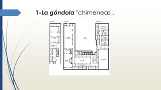 1-La góndola "chimeneas".
 