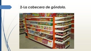 2-La cabecera de góndola.
 