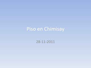 Piso en Chimisay 28-11-2011 
