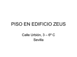 PISO EN EDIFICIO ZEUS

    Calle Urbión, 3 – 6º C
           Sevilla
 