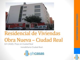 Residencial de Viviendas
Obra Nueva – Ciudad Real
GH CASAS. Pisos en Ciudad Real
Inmobiliaria Ciudad Real.
CONSULTORAINMOBILIARIA
 