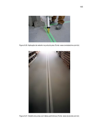 105
Figura 9.20: Aplicação de selante na junta do piso (Fonte: www.revistatechne.com.br)
Figura 9.21: Detalhe de juntas com lábios poliméricos (Fonte: www.durecrete.com.br)
 