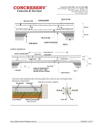 Autor: Djalma Santos Rodrigues Novais PAGINA 6 DE 7
Central (11) 3621-5566 Fax (11) 3621-4060
Rod. Anhanguera, saida 16, Km 15 x Av. Mutinga, 4.590
05110-000 - Jaguara - São Paulo - SP
concreserv@concreserv.com.br
www.concreserv.com.br
CORTE MODELO
 