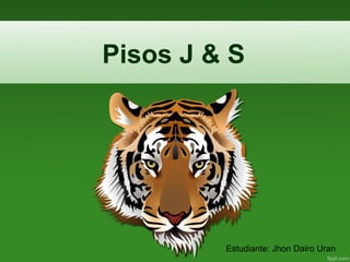 Pisos J & S
Estudiante: Jhon Dairo Uran
 