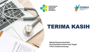 TERIMA KASIH
Bidang Pelayanan Kesehatan
Dinas Kesehatan Provinsi Jawa Tengah
Jl Piere Tendean Semarang
 