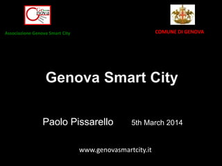 Paolo Pissarello 5th March 2014
Associazione Genova Smart City COMUNE DI GENOVA
www.genovasmartcity.it
 
