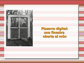 http://creativecommons.org/licenses/by-nc-sa/3.0/deed.ca Pissarra digital: una finestra  oberta al món 