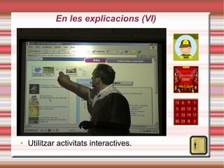 En les explicacions (VI)‏ Utilitzar activitats interactives. 