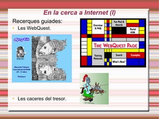 En la cerca a Internet (I)‏ Recerques guiades: Les WebQuest. Les caceres del tresor. 