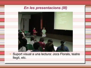 En les presentacions (III)‏ Suport visual a una lectura: Jocs Florals, teatre llegit, etc. 